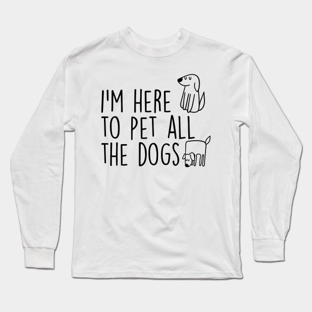 I’m here to Pet all the dogs Long Sleeve T-Shirt by rand0mity